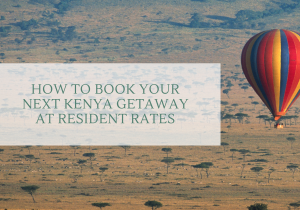 How to Book Your Next Kenya Getaway at Resident Rates