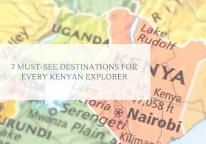 7 Must-See Destinations for Every Kenyan Explorer